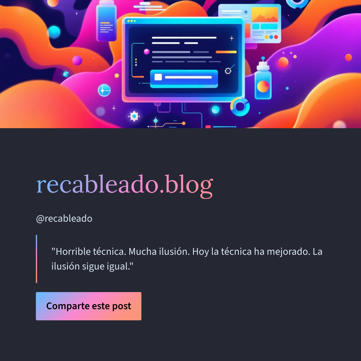 recableado.blog — Horrible técnica. Mucha ilusión. Hoy la técnica ha mejorado. La ilusión sigue igual.